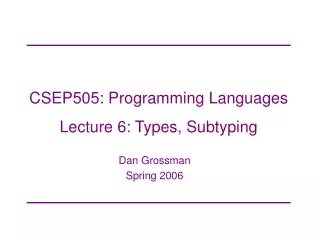 CSEP505: Programming Languages Lecture 6: Types, Subtyping