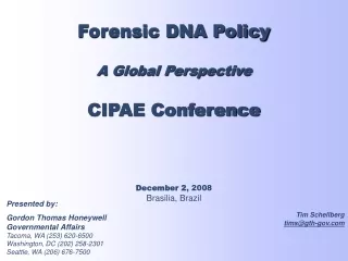 Forensic DNA Policy A Global Perspective CIPAE Conference December 2 , 2008 Brasilia, Brazil