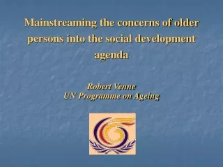 Mainstreaming the concerns of older persons into the social development agenda Robert Venne
