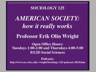 SOCIOLOGY 125 AMERICAN SOCIETY:  how it really works Professor Erik Olin Wright Open Office Hours: