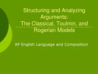 Structuring and Analyzing Arguments:  The Classical, Toulmin, and Rogerian Models