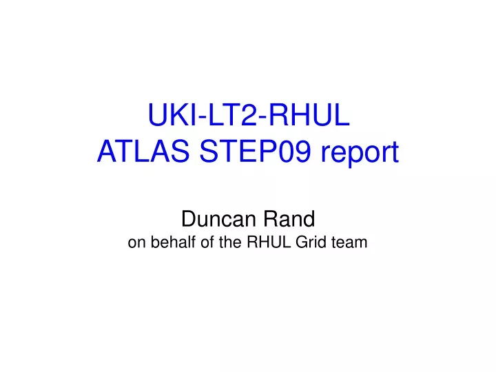 uki lt2 rhul atlas step09 report duncan rand on behalf of the rhul grid team
