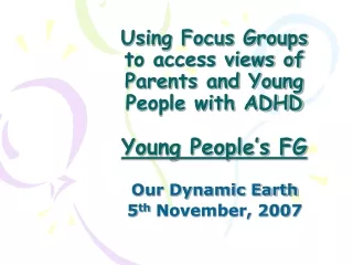 Using Focus Groups  to access views of  Parents and Young People with ADHD Young People’s FG