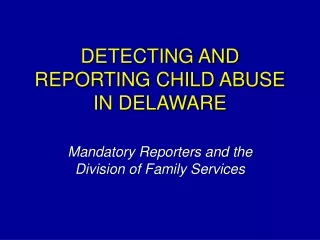 DETECTING AND REPORTING CHILD ABUSE IN DELAWARE
