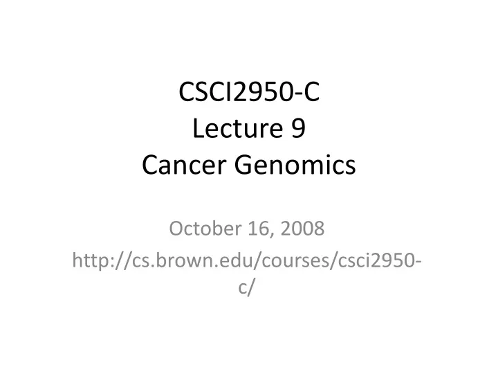 csci2950 c lecture 9 cancer genomics