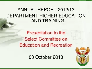 ANNUAL REPORT  2012/13  DEPARTMENT HIGHER EDUCATION AND TRAINING Presentation to the
