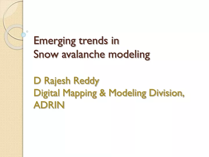emerging trends in snow avalanche modeling d rajesh reddy digital mapping modeling division adrin