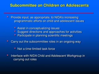 Subcommittee on Children on Adolescents   Provide input, as appropriate, to NIDA’s increasing