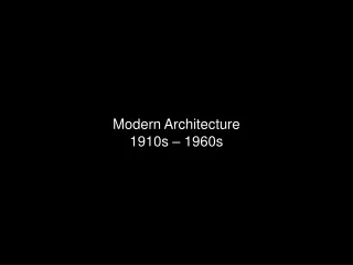 Modern Architecture   1910s – 1960s