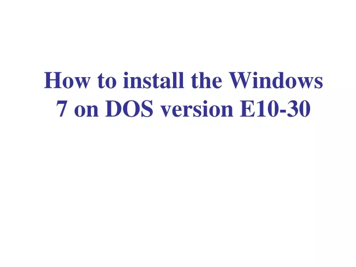 how to install the windows 7 on dos version e10 30