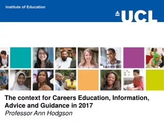 The context for Careers Education, Information, Advice and Guidance in 2017 Professor Ann Hodgson