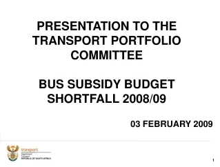 PRESENTATION TO THE TRANSPORT PORTFOLIO COMMITTEE BUS SUBSIDY BUDGET SHORTFALL 2008/09