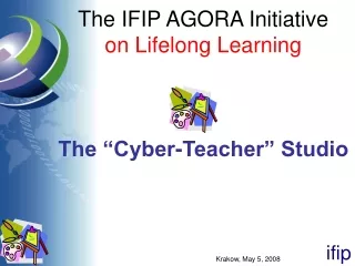 The IFIP AGORA Initiative on Lifelong Learning The “Cyber-Teacher” Studio