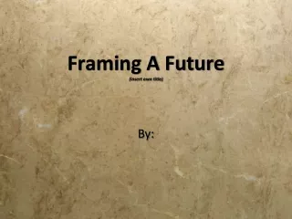 Framing A Future (insert own title)