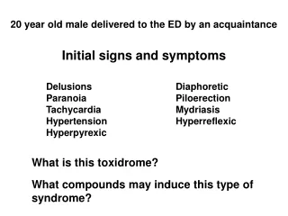 20 year old male delivered to the ED by an acquaintance Initial signs and symptoms