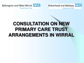 CONSULTATION ON NEW PRIMARY CARE TRUST ARRANGEMENTS IN WIRRAL
