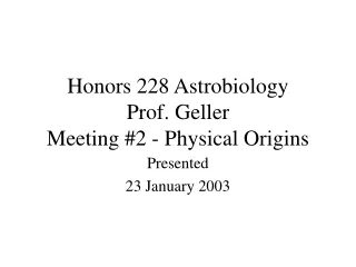 Honors 228 Astrobiology Prof. Geller Meeting #2 - Physical Origins