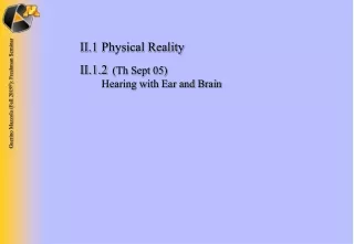 II.1	Physical Reality II.1.2 	 (Th Sept 05) 	 Hearing with Ear and Brain