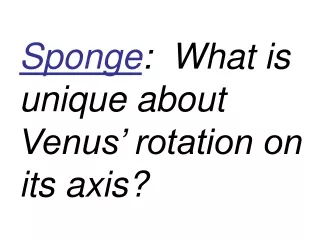 Sponge :  What is unique about Venus’ rotation on its axis?