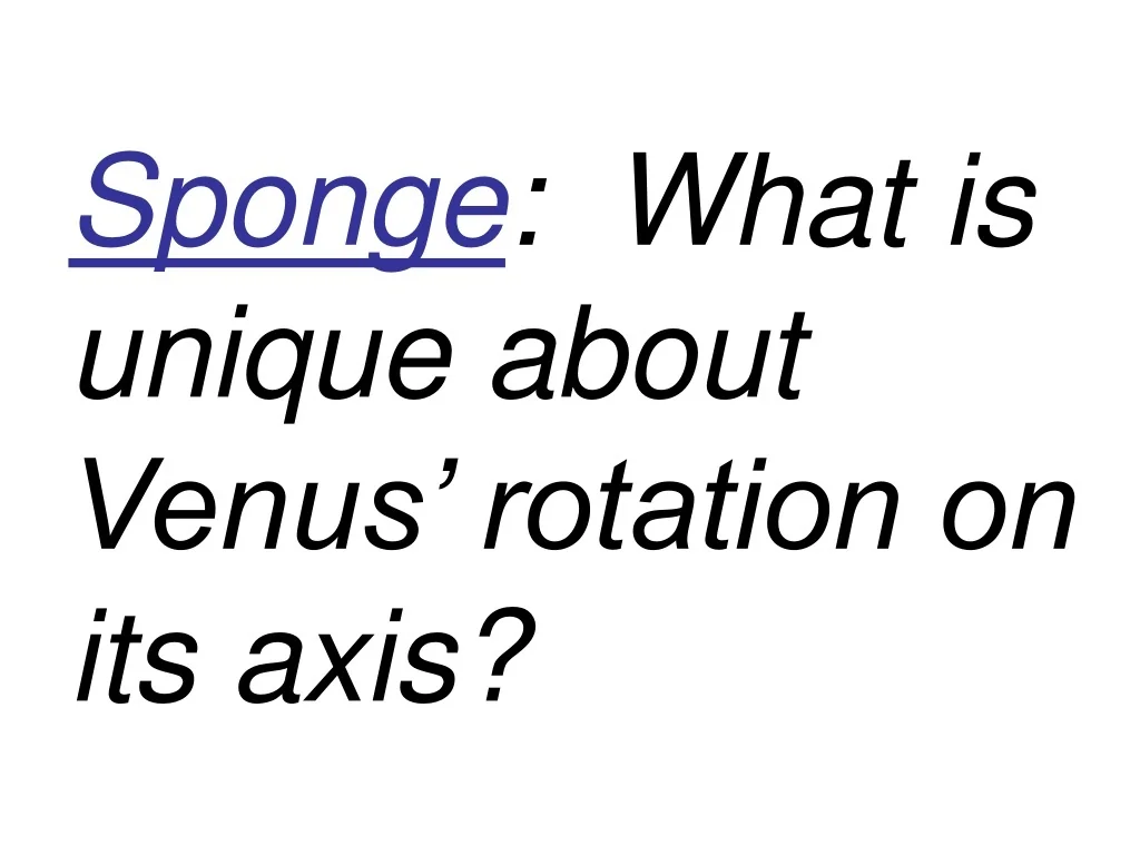 How Is Venus Rotation Unique PPT - Sponge : What is unique about Venus’ rotation on its axis ...