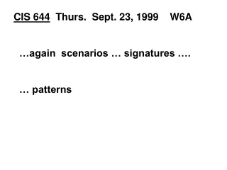 CIS 644   Thurs.  Sept. 23, 1999    W6A   …again  scenarios … signatures ….     … patterns