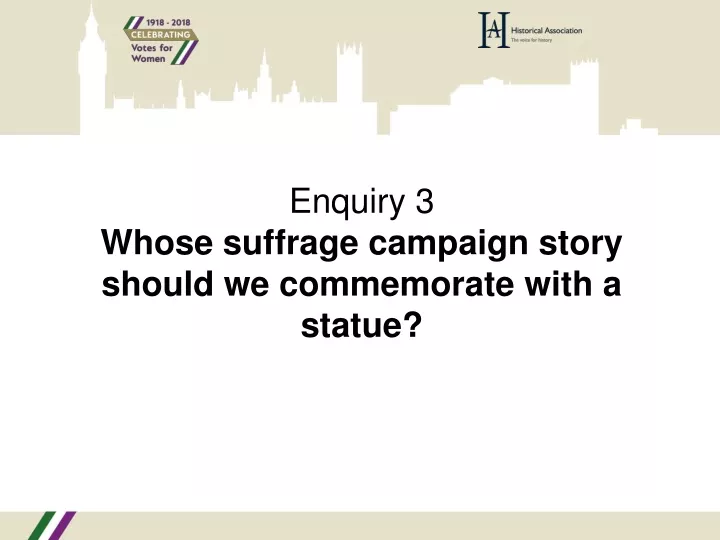 enquiry 3 whose suffrage campaign story should we commemorate with a statue