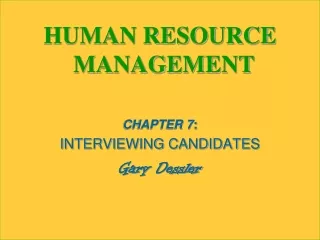 HUMAN RESOURCE MANAGEMENT CHAPTER  7 : INTERVIEWING CANDIDATES Gary  Dessler