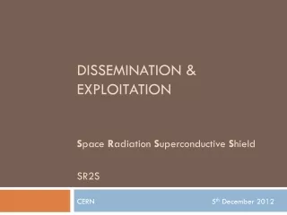 DISSEMINATION &amp; EXPLOITATION S pace  R adiation  S uperconductive  S hield SR2S