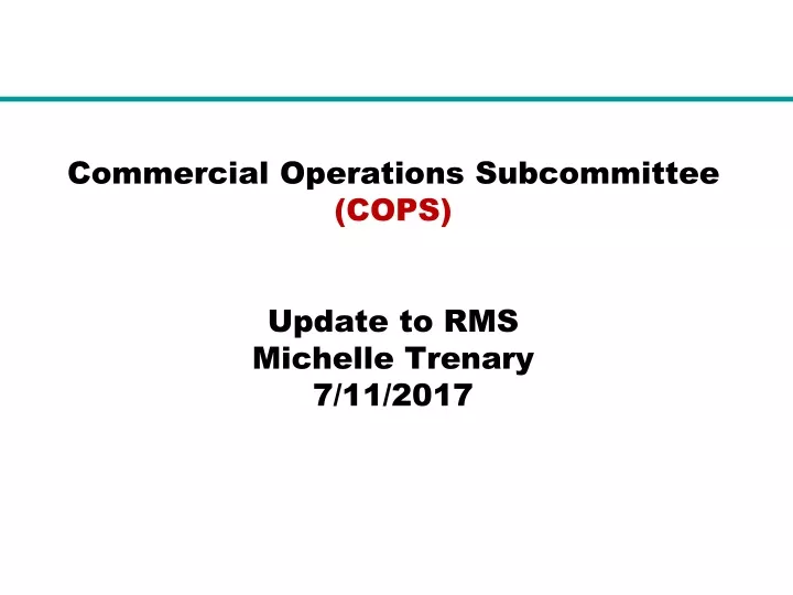 commercial operations subcommittee cops update to rms michelle trenary 7 11 2017