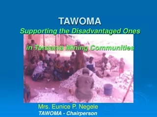 TAWOMA Supporting the Disadvantaged Ones in Tanzania Mining Communities