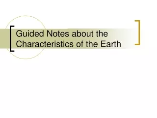 Guided Notes about the Characteristics of the Earth