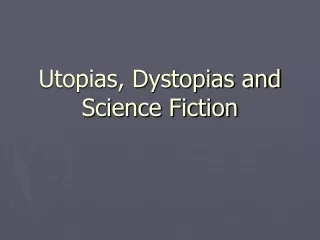 Utopias, Dystopias and Science Fiction