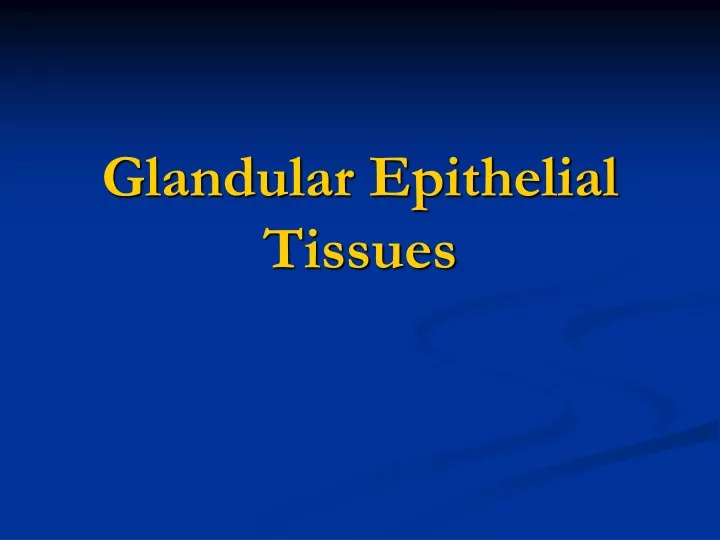 glandular epithelial tissues