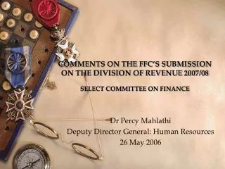 COMMENTS ON THE FFC’S SUBMISSION ON THE DIVISION OF REVENUE 2007/08 SELECT COMMITTEE ON FINANCE