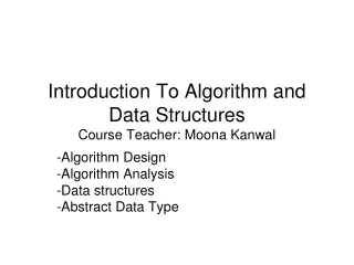 Introduction To Algorithm and Data Structures  Course Teacher: Moona Kanwal