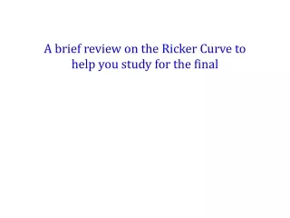 A brief review on the Ricker Curve to help you study for the final