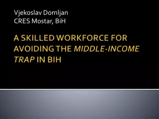 A SKILLED WORKFORCE FOR  AVOIDING THE  MIDDLE-INCOME TRAP  IN BIH