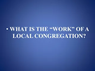 WHAT IS THE “WORK” OF A LOCAL CONGREGATION?