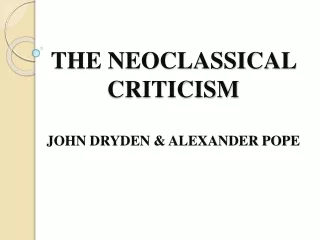 THE NEOCLASSICAL CRITICISM JOHN DRYDEN &amp; ALEXANDER POPE