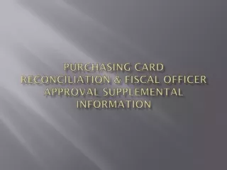 Purchasing Card  Reconciliation &amp; Fiscal Officer Approval Supplemental Information