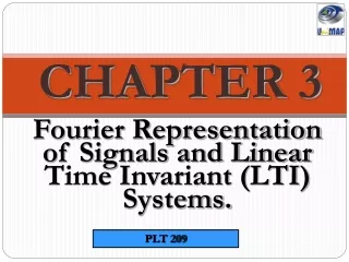 Fourier Representation of Signals and Linear Time Invariant (LTI) Systems.