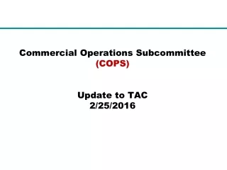 Commercial Operations Subcommittee  (COPS) Update to TAC 2/25/2016