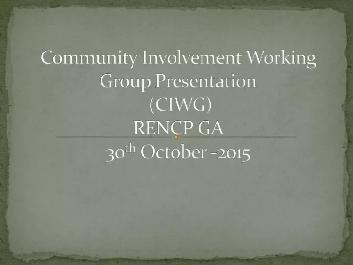 community involvement working group presentation ciwg rencp ga 30 th october 2015