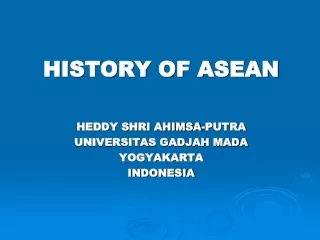 HISTORY OF ASEAN HEDDY SHRI AHIMSA-PUTRA UNIVERSITAS GADJAH MADA YOGYAKARTA INDONESIA