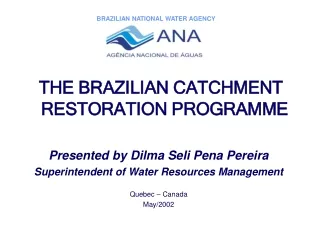THE BRAZILIAN CATCHMENT RESTORATION PROGRAMME Presented by Dilma Seli Pena Pereira