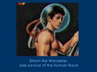 Simon the Wanderer,  sole survivor of the Human Race