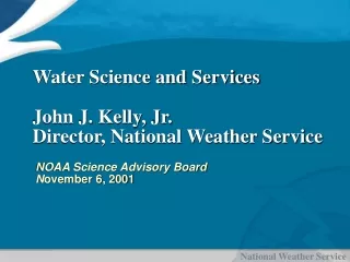 Water Science and Services  John J. Kelly, Jr. Director, National Weather Service