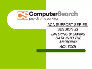 ACA SUPPORT SERIES: SESSION #2 ENTERING &amp; SAVING  DATA INTO THE MICROPAY ACA TOOL