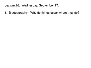 Lecture 10.   Wednesday, September 17. 1.  Biogeography - Why do things occur where they do?