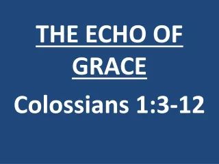 THE ECHO OF GRACE Colossians 1:3-12